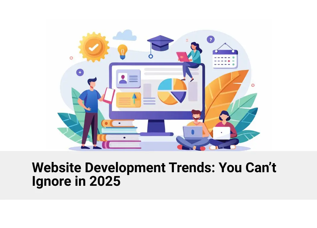 Website Development Trends You Can’t Ignore in 2025